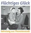 Flüchtiges Glück – Befreiung aus Theresienstadt