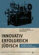 INNOVATIV, ERFOLGREICH, JÜDISCH. Düsseldorfer Visionäre: Freundlich, Schöndorff, Loewy
